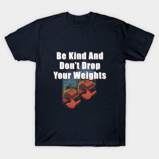 Be Kind And Don't Drop Your Weights T-Shirt